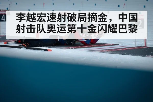 李越宏速射破局摘金，中国射击队奥运第十金闪耀巴黎