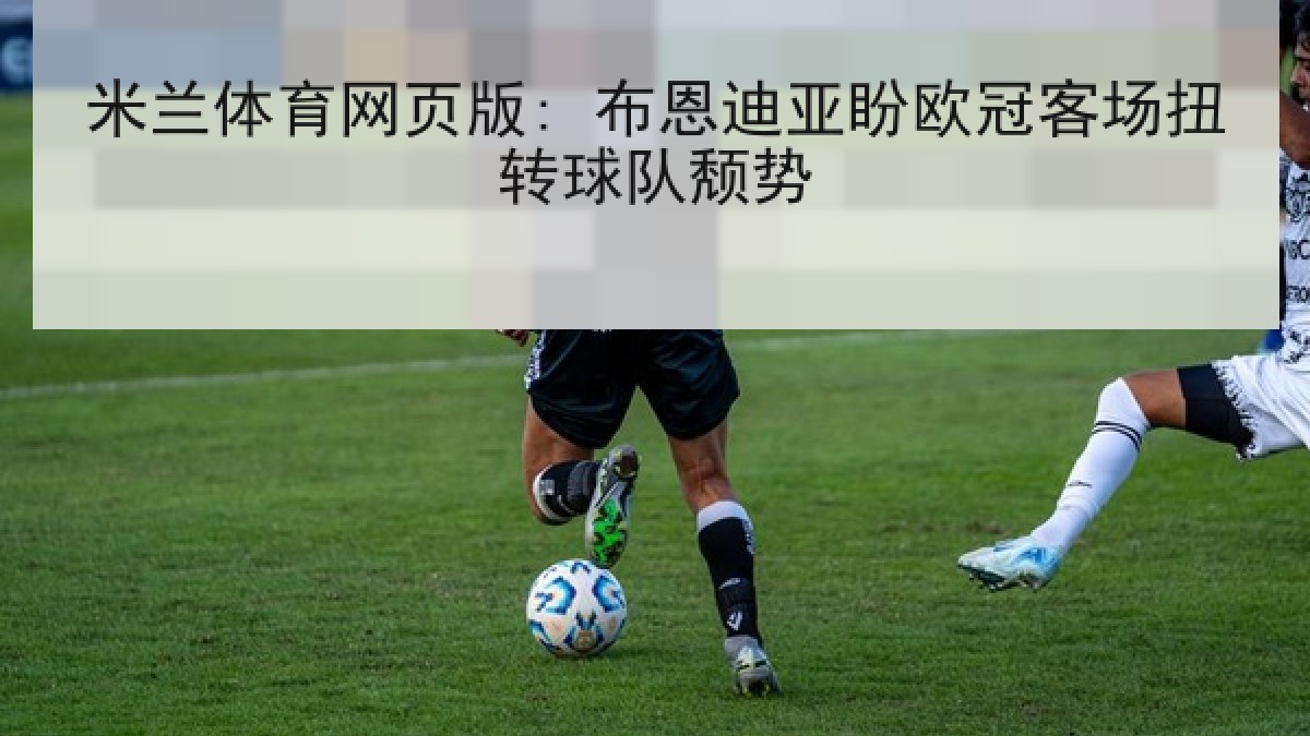 米兰体育网页版: 布恩迪亚盼欧冠客场扭转球队颓势